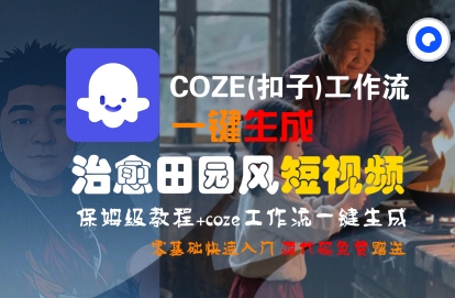 COZE(扣子)工作流一键在所治愈田园风短视频，保姆级教程，零基础快速入门-课程网