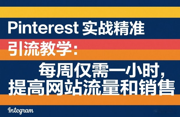 Pinterest实战精准引流教学：每周仅需一小时，提高网站流量和销售-课程网