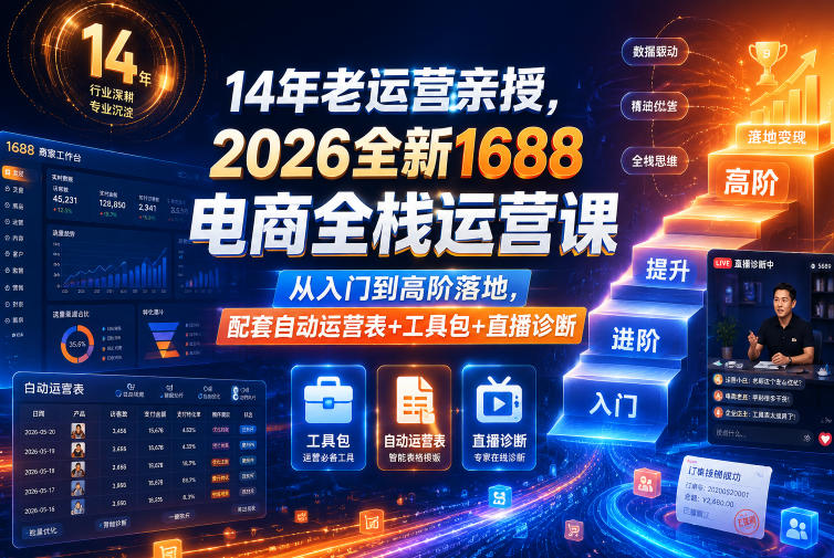 14年老运营亲授，2026全新1688电商全栈运营课，从入门到高阶落地，配套自动运营表+工具包+直播诊断等-课程网
