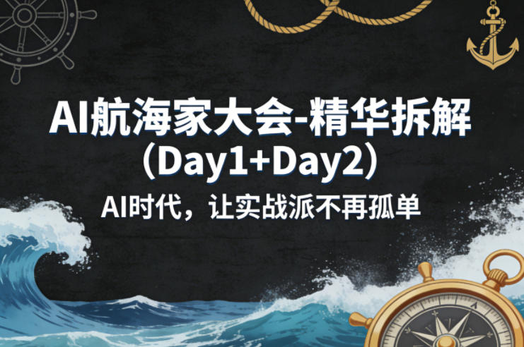 AI航海家大会-精华拆解（Day1+Day2）AI时代，让实战派不再孤单-课程网