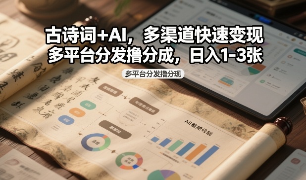 古诗词+AI，多渠道快速变现，多平台分发撸分成，日入1-3张-课程网