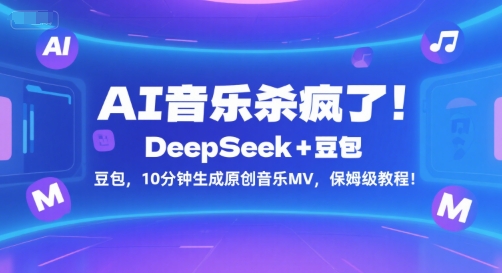 AI音乐杀疯了！DeepSeek+豆包，10分钟生成原创音乐MV，保姆级教程！-课程网