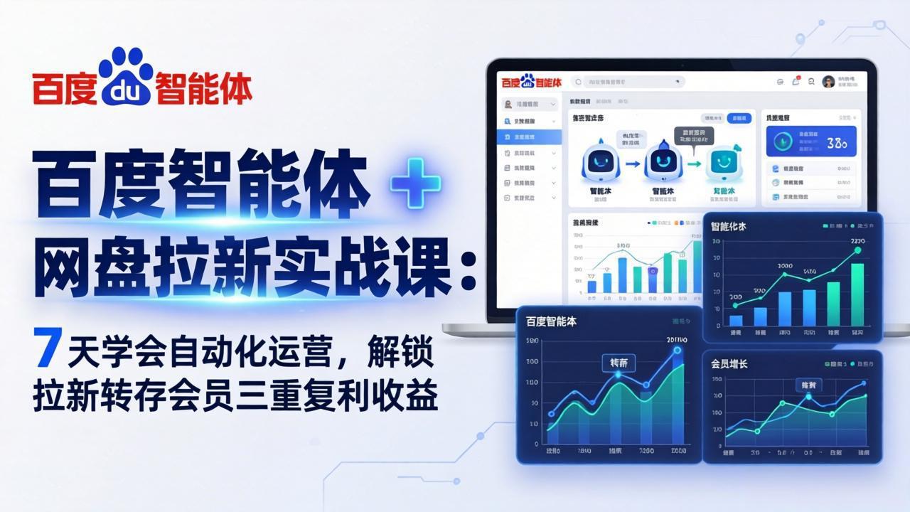 百度智能体 + 网盘拉新实战课：7 天学会自动化运营，解锁拉新转存会员三重复利收益-课程网