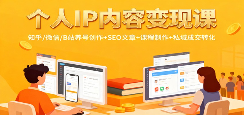 个人IP内容变现课：知乎/微信/B站养号创作+SEO文章+课程制作+私域成交转化-课程网
