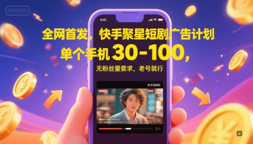 全网首发，快手聚星短剧广告计划，单个手机30-100，无粉丝量要求，老号就行-课程网