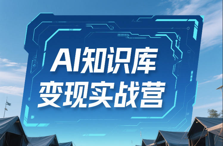 AI知识库变现实战营，不会做产品？不会变现？不会做内容？这一套，让你马上能卖+未来能做-课程网