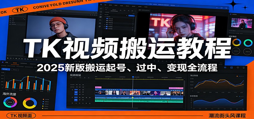 TK视频搬运教程：2025新版搬运起号、过中、变现全流程-课程网