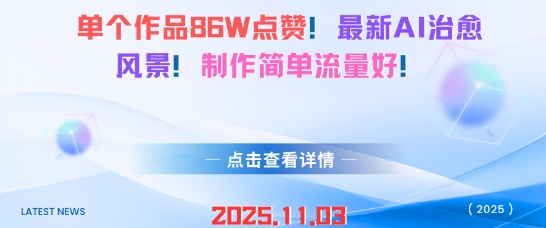 单个作品86W点赞，最新AI治愈风景，制作简单流量好！-课程网