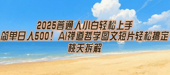 2025普通人小白轻松上手，简单日入5张，AI禅道哲学图文短片轻松搞定-课程网