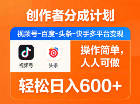创作者分成计划，视频号-百度-头条-快手多平台变现，操作简单，人人可做，轻松日入600+-课程网