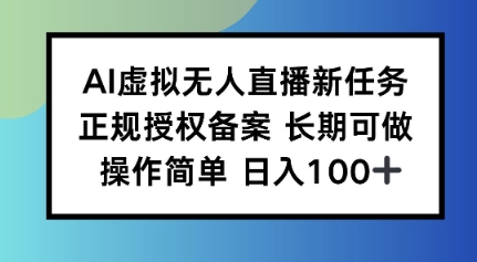 AI虚拟无人直播新任务正规授权备案长期可做操作简单日入100-课程网