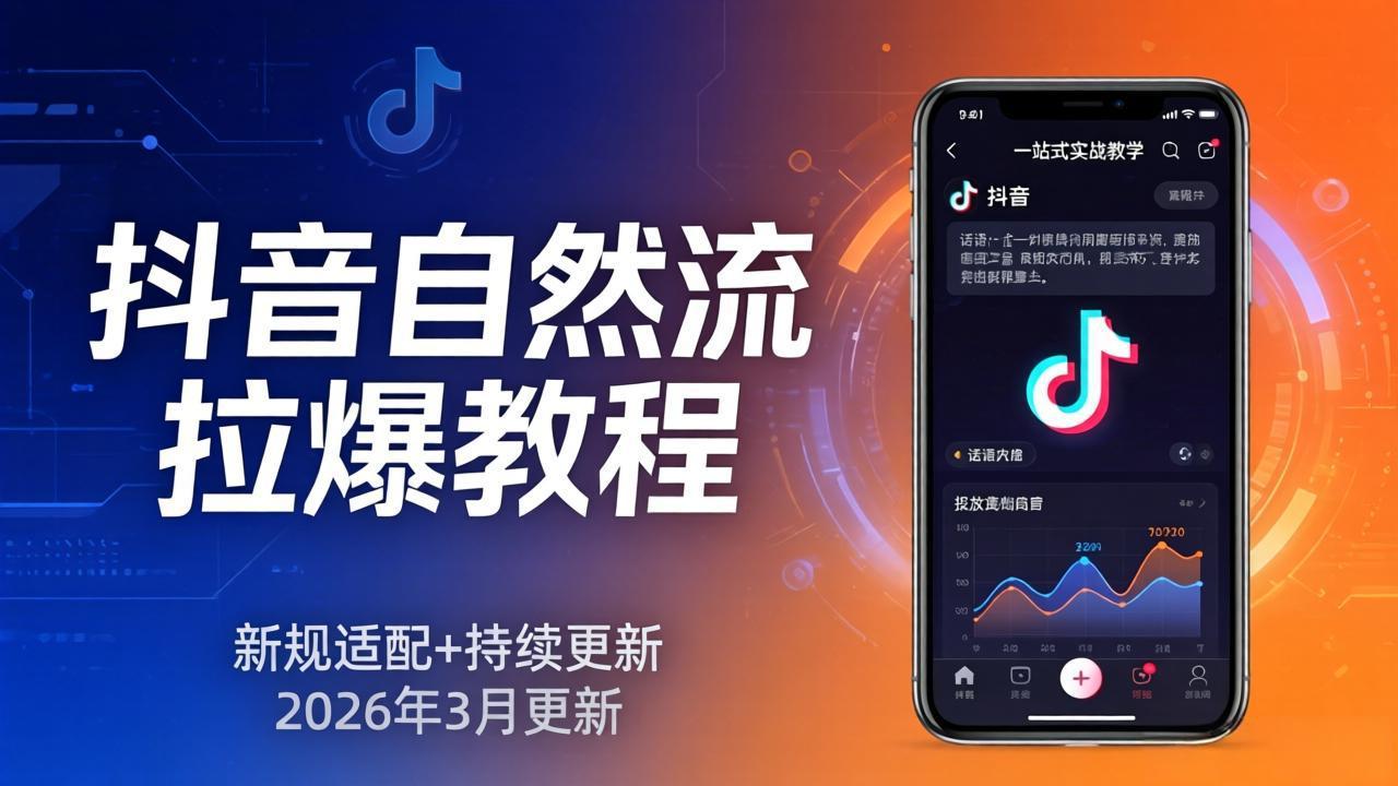 抖音自然流拉爆教程：新规适配+持续更新，话术+投放+起号一站式实战教学(更新26年3月-课程网