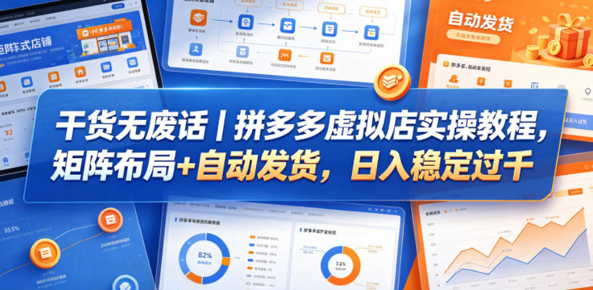 干货无废话｜拼多多虚拟店实操教程，矩阵布局+自动发货，日入稳定过千-课程网