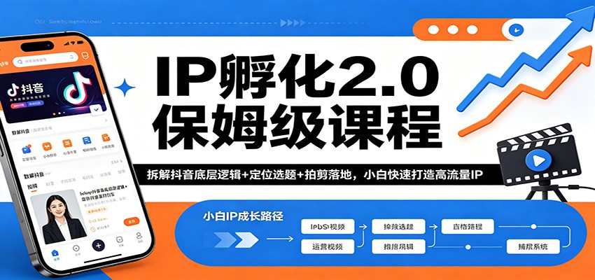 IP孵化2.0保姆级课程：拆解抖音底层逻辑+定位选题+拍剪落地，小白快速打造高流量IP-课程网