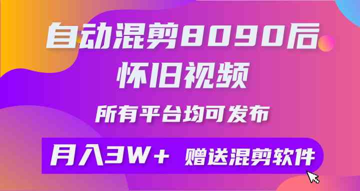 （9699期）自动混剪8090后怀旧视频，所有平台均可发布，矩阵操作轻松月入3W+-课程网