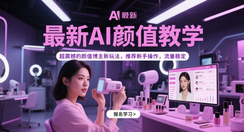 最新AI颜值教学，超震撼的颜值博主新玩法，推荐新手操作，流量稳定-课程网