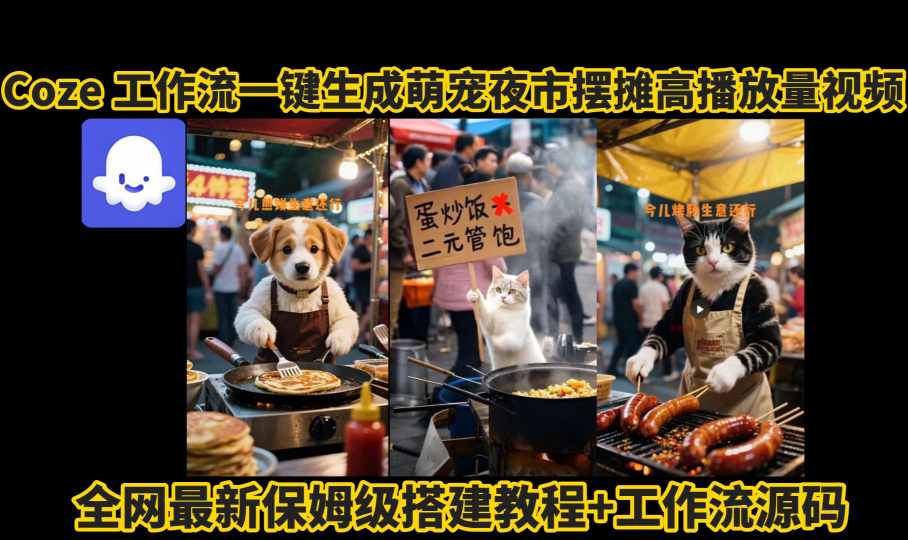 coze工作流一键生成萌宠夜市摆摊AI高赞高播放量视频保姆级拆解教程-课程网