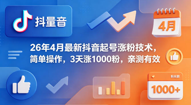 26年4月最新抖音起号涨粉技术，简单操作，3天涨1000粉，亲测有效-课程网