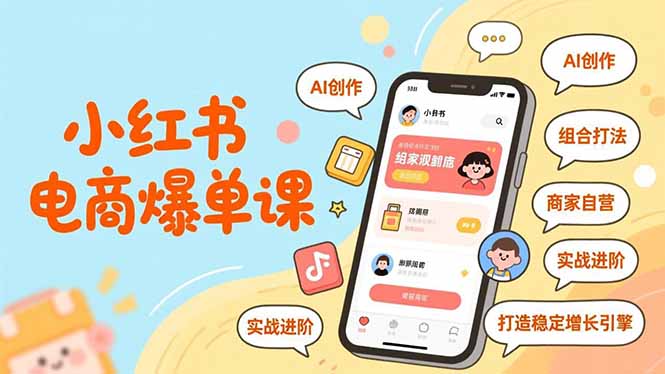 小红书电商爆单课，AI创作、组合打法、商家自营，实战进阶，打造稳定增长引擎-课程网
