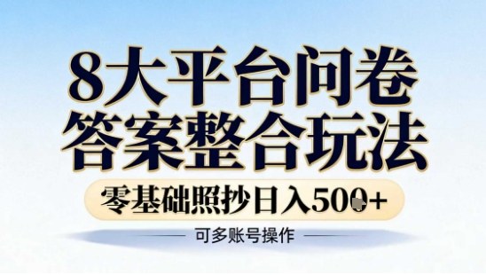 8大平台问卷答案整合玩法，零基础照抄日入5张+，可多账号操作-课程网