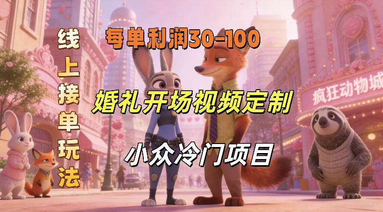 小众婚礼赛道，婚礼开场视频及请柬定制，线上接单玩法，小众冷门项目，一单几十米纯收益-课程网