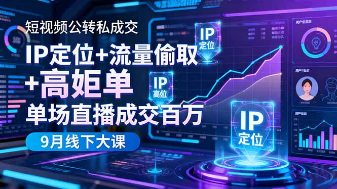 短视频公转私成交9月线下大课，IP定位+流量偷取+高客单，单场直播成交百万-课程网