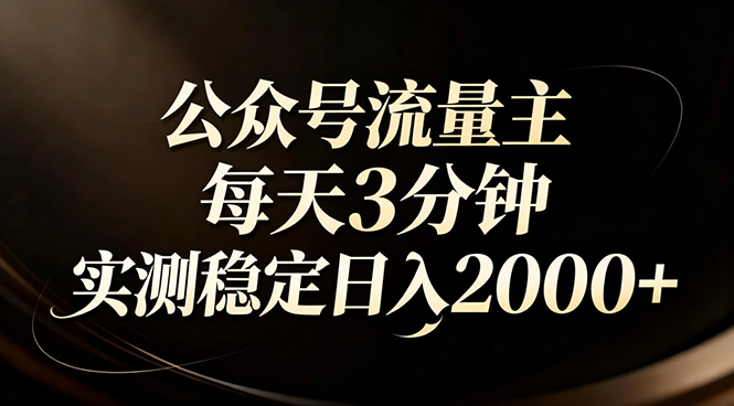 【公众号流量主】红利回归！AI四步法每天3分钟，实测稳定日入2000+-课程网