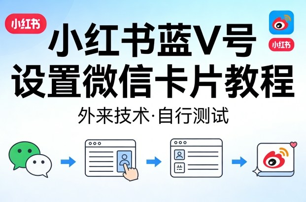 小红书蓝V号设置微信卡片教程，外来技术，自行测试-课程网