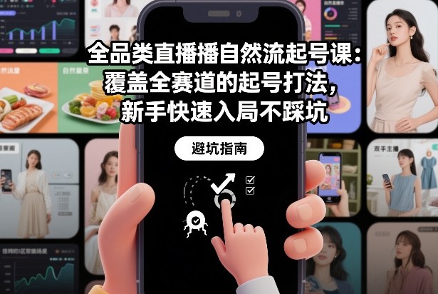 全品类直播自然流起号课：覆盖全赛道的起号打法，新手快速入局不踩坑-课程网