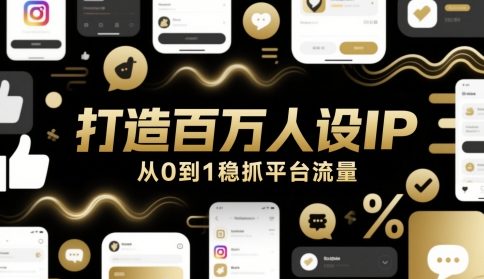 打造百万人设IP，从0到1稳抓平台流量-课程网