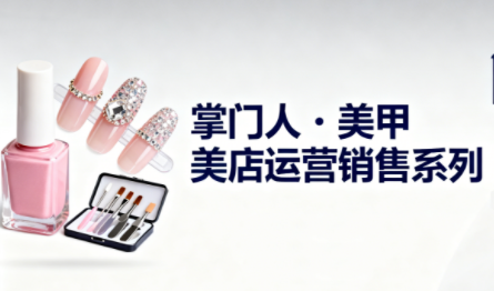掌门人·美甲店运营销售系列-课程网