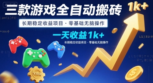 三款游戏全自动搬砖，一天收益1k+，长期稳定收益项目，零基础无脑操作【揭秘】-课程网