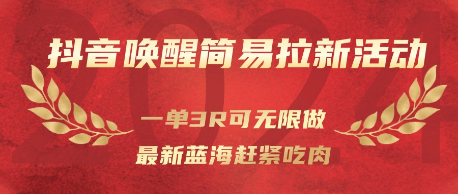 抖音唤醒简易拉新活动，一单3R可无限做、最新蓝海赶紧吃肉-课程网