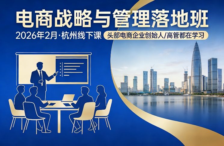 电商战略与管理落地班2026年2月份杭州线下课，头部电商企业创始人高管都在学习-课程网