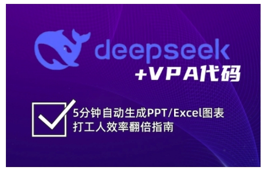 deepseek+VPA代码，5分钟自动生成PPT/Excel图表打工人效率翻倍指南（更新7月）-课程网