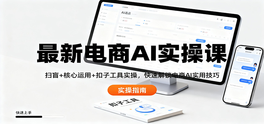 最新电商AI实操课：扫盲+核心运用+扣子工具实操，快速解锁电商AI实用技巧-课程网