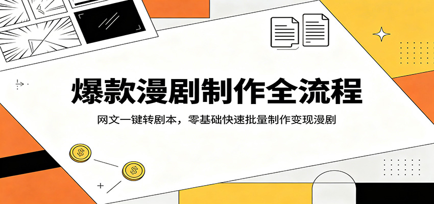 爆款漫剧制作全流程：网文一键转剧本，零基础快速批量制作变现漫剧-课程网