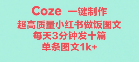 Coze工作流一键生成超高质量做饭教程图文，无脑带货-课程网