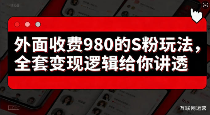 外面收费980的S粉玩法，全套变现逻辑给你讲透-课程网