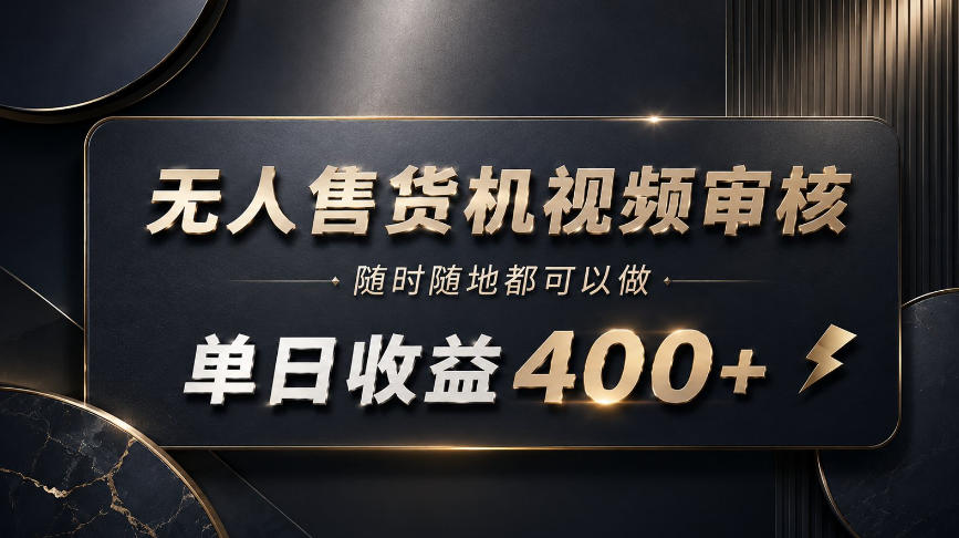 无人售货机视频审核，随时随地都可以做，单日收益400+，有手就能做【揭秘】-课程网