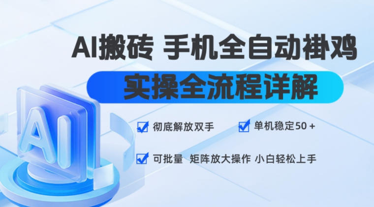 AI搬砖手机全自动褂鸡，实操全流程详解，彻底解放双手，单机稳定50+，可批量矩阵放大操作，小白轻松上手【揭秘】-课程网