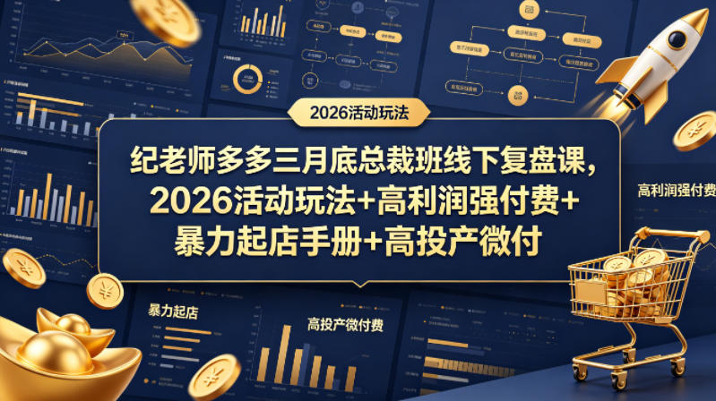 纪老师多多三月底总裁班线下复盘课，2026活动玩法+高利润强付费+暴力起店手册+高投产微付费-课程网