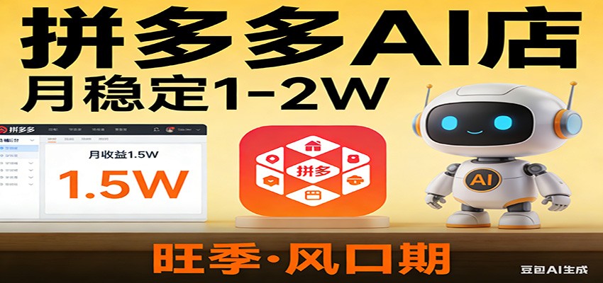开一家拼多多AI店，月稳定1-2W，目前旺季，风口期！-课程网