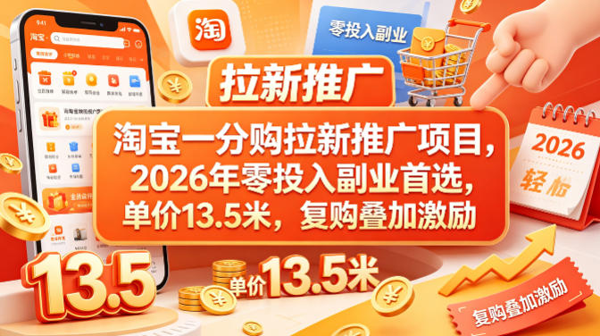 淘宝一分购拉新推广项目，2026年零投入副业首选，单价13.5米，复购叠加激励！-课程网