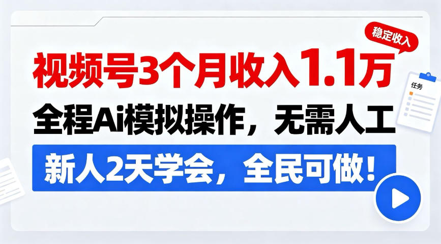 视频号3个月收入1.1W，全程Ai模拟操作，无需人工，新人2天学会，全民可做！【揭秘】-课程网