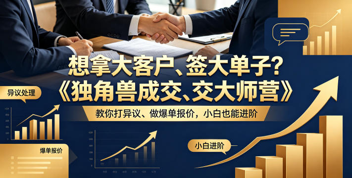 想拿大客户、签大单子？《独角兽成交大师营》教你扛异议、做爆单报价，小白也能进阶【原创双语字幕】-课程网