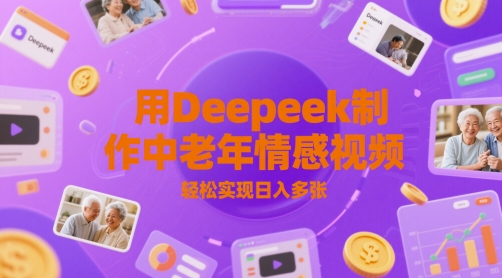 用Deepeek制作中老人年情感视频，轻松实现日入多张-课程网