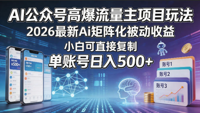 AI公众号高爆流量主项目玩法，2026最新Ai矩阵化被动收益，小白可直接复制，单账号日入500+-课程网