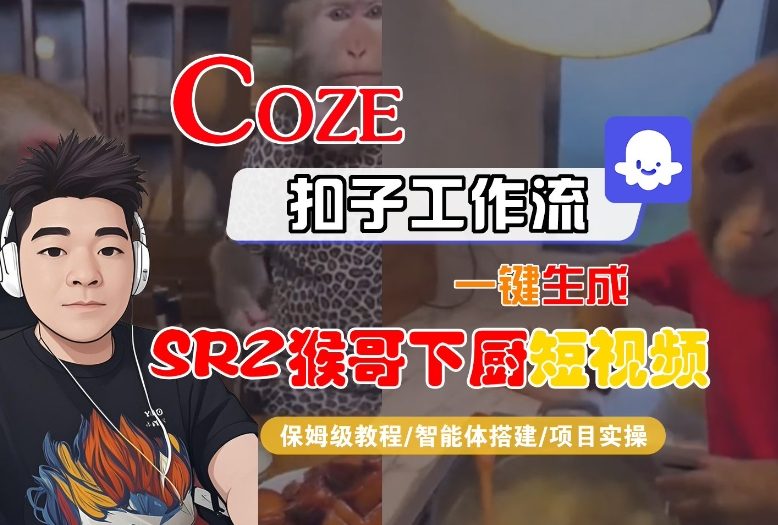 Coze扣子智能体工作流一键生成“SORA2猴哥下厨“短视频，全流程保姆级教学-课程网