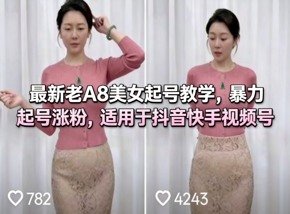 最新老A8美女起号教学，暴力起号涨粉，适用于抖音快手视频号-课程网